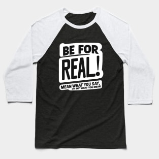 Be for real! Baseball T-Shirt